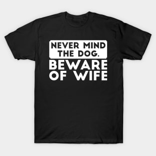 Never mind the dog. Beware of wife sarcastic dad gift T-Shirt